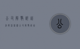 公司解散诉讼法院流程图（公司解散诉讼法院流程需要多久）