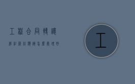 工程合同转让经纪纠纷应该怎么处理好呢（工程合同转让经纪纠纷应该怎么处理好一点）