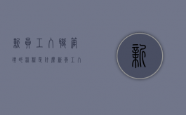 新员工入职管理的流程是什么（新员工入职程序及流程图）
