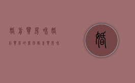 婚前买房和婚后买房的差别（婚前买房和婚后买房的谁更划算一些）