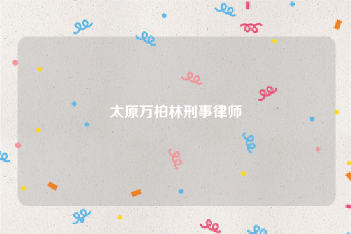 太原万柏林刑事律师