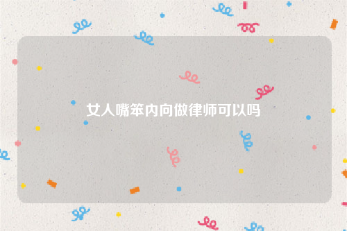 女人嘴笨内向做律师可以吗