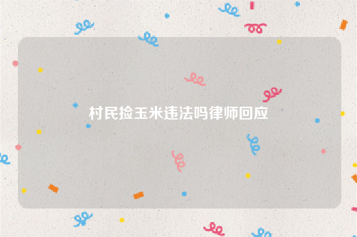 村民捡玉米违法吗律师回应
