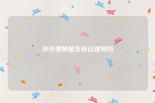 涉外律师是非诉讼律师吗