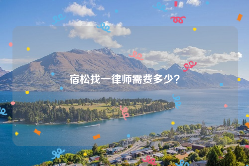 宿松找一律师需费多少？
