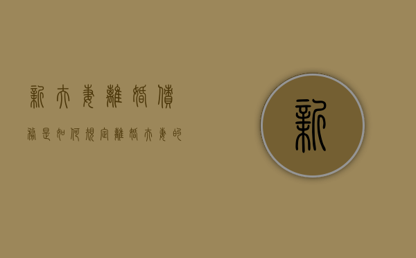 新夫妻离婚债务是如何规定？（离婚夫妻的债务怎么偿还）