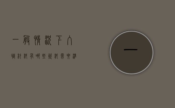 一般情况下入职材料有哪些资料需要准备（一般入职资料需要哪些材料）