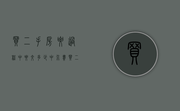 买二手房要过程中要交多少中介费（买二手房中介费一般是多少个点）