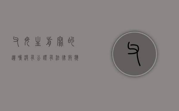 父母生前写的遗嘱没有公证,有法律效应吗（生前遗嘱公证可以直接过户吗）