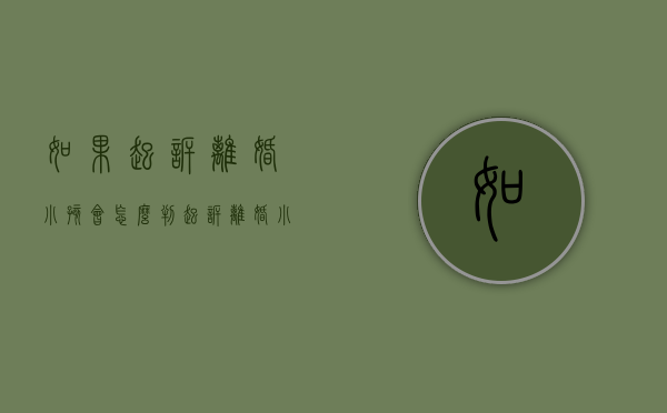 如果起诉离婚小孩会怎么判（起诉离婚小孩判给谁）