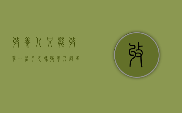 收养人只能收养一名子女吗（收养人最多可以收养几名子女）