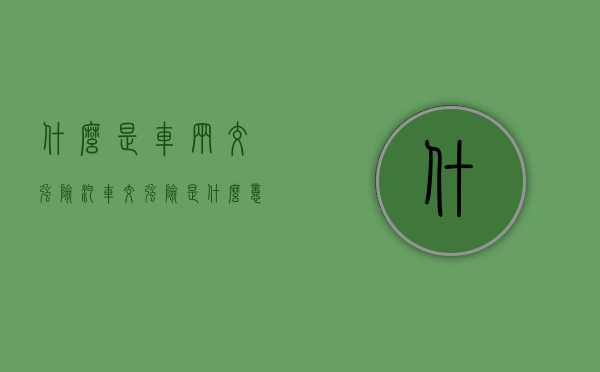 什么是车辆交强险（汽车交强险是什么意思?）