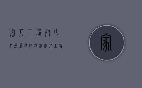 家人工伤死亡其亲属有何待遇（家人工伤怎么争取自己的补偿）