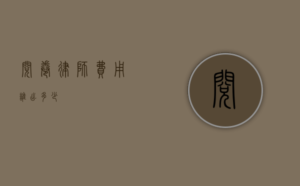阅卷律师费用，谁出？多少？