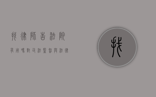 找律师告法院有用吗？对司法监督与法律程序的探讨