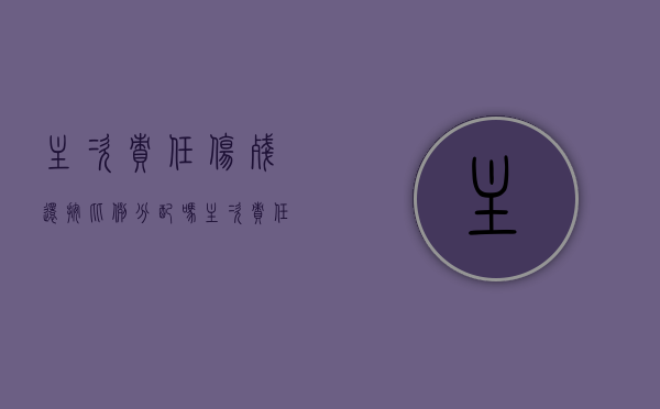 主次责任伤残还按比例分配吗(主次责任伤残鉴定费用谁出) 主次责任伤残还按比例分配吗(主次责任伤残鉴定费用谁出)