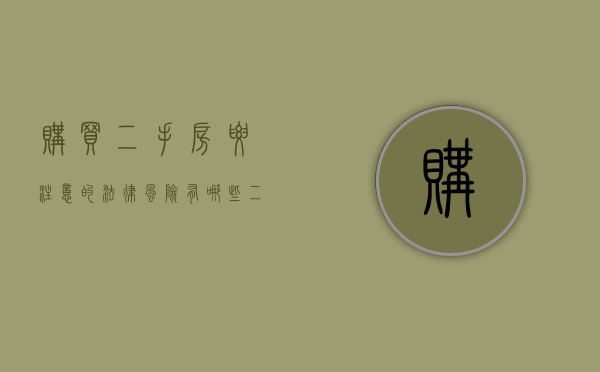 购买二手房要注意的法律风险有哪些（二手房购买注意事项九大陷阱）