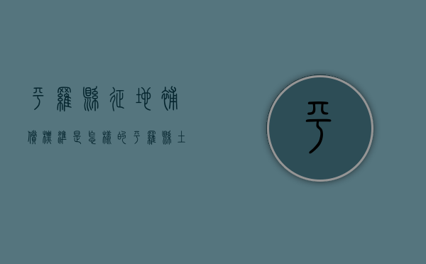 平罗县征地补偿标准是怎样的（平罗县土地拍卖）