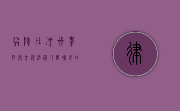 律师在仲裁案开庭前应准备什么？（律师在仲裁案开庭前应准备什么工作）