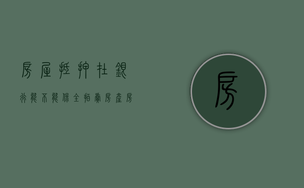 房屋抵押在银行,能不能保全拍卖房产（房屋抵押在银行,能不能保全拍卖房子）