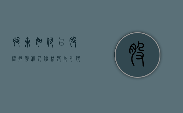 股东如何以股权抵偿个人债务（股东如何承担亏损及风险?）