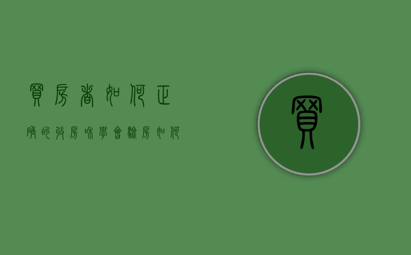 买房者如何正确的收房和学会验房（如何验收新房?验收新房注意事项有哪些?）