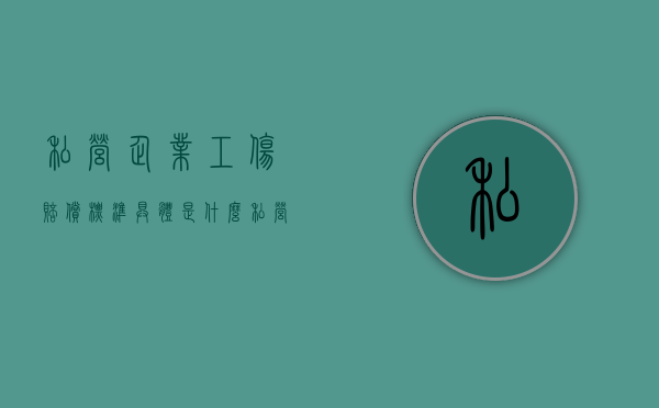 私营企业工伤赔偿标准具体是什么（私营企业工伤如何赔偿）