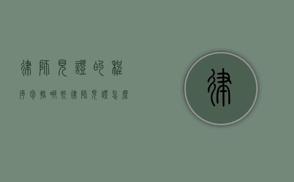 律师见证的程序包括哪些（律师见证怎么操作）