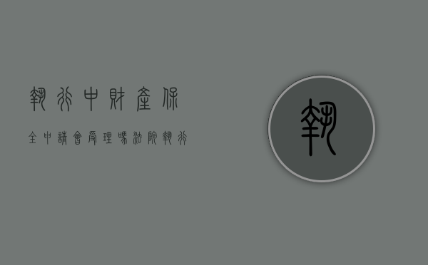 执行中财产保全申请会受理吗（法院执行财产保全要多长时间）