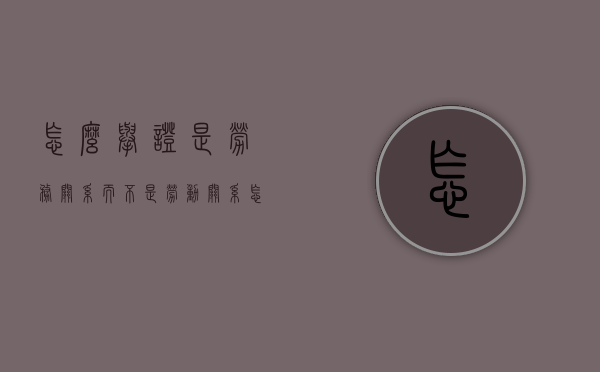 怎么举证是劳务关系而不是劳动关系（怎么举证是劳务关系而不是劳动关系的证明）