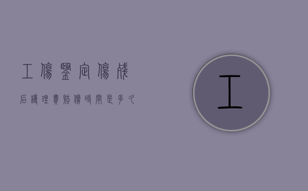 工伤鉴定伤残后护理费赔偿时间是多久？（工伤鉴定和司法鉴定伤残赔偿一样吗）