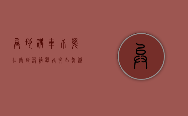 异地购车不能在当地落籍,能否要求退货（异地买车上不了牌照怎么办）