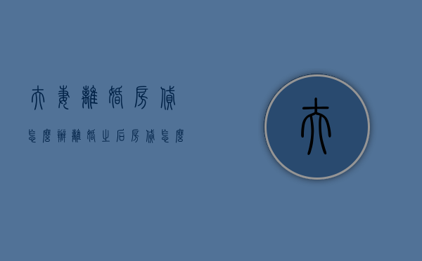 夫妻离婚房贷怎么办（离婚之后房贷怎么还）