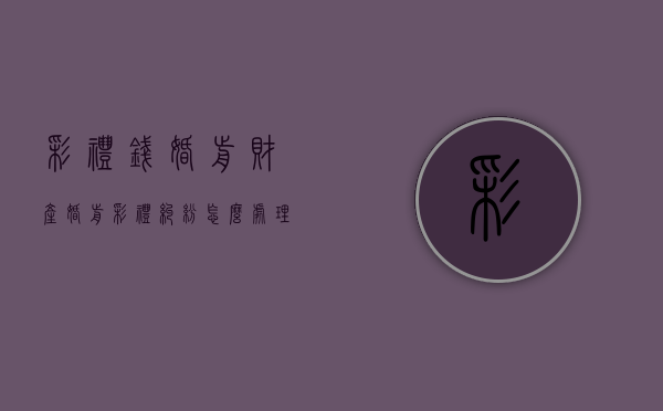 彩礼钱婚前财产（婚前彩礼纠纷怎么处理）