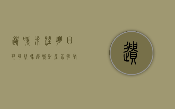 遗嘱未注明日期有效吗？（遗嘱财产不明确）