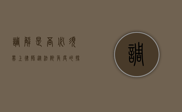 调解是否必须带上律师？从法院角度的探讨