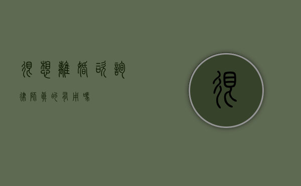 很想离婚，咨询律师真的有用吗？
