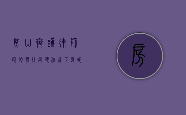 房山辩护律师咨询热线，守护法律正义的热线