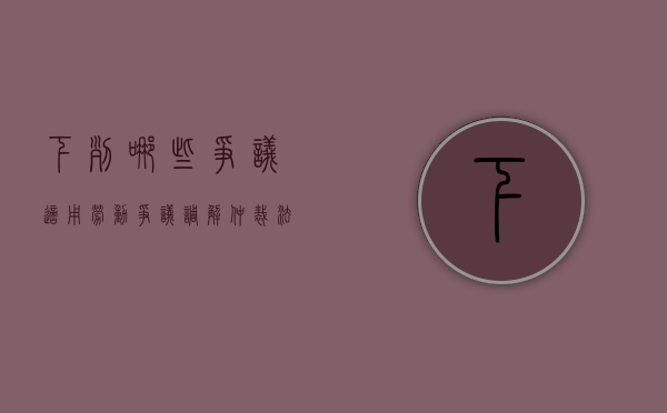 下列哪些争议适用劳动争议调解仲裁法（适用于劳动争议调解仲裁法的是）