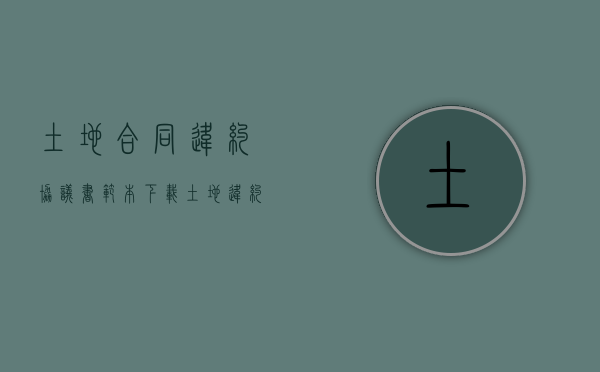 土地合同违约协议书范本下载（土地违约责任怎么写）