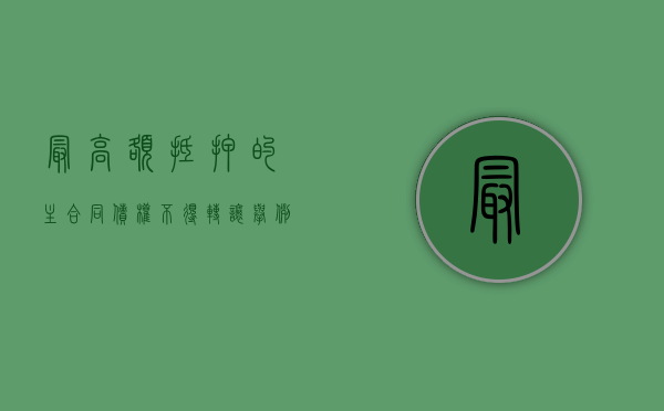 最高额抵押的主合同债权不得转让举例（最高额抵押主合同债权可以转让吗）