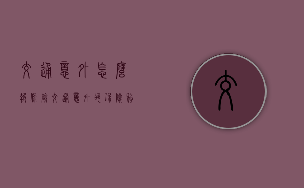 交通意外怎么报保险（交通意外的保险赔偿项目有哪些?）