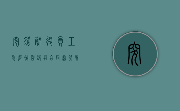 突然辞退员工怎么补偿没有合同（突然辞退员工怎么补偿n+1）