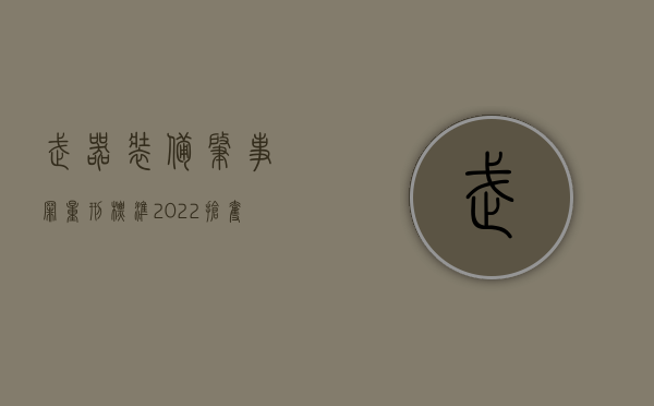 武器装备肇事罪量刑标准（2022抢夺武器装备罪既遂判刑标准多少年）