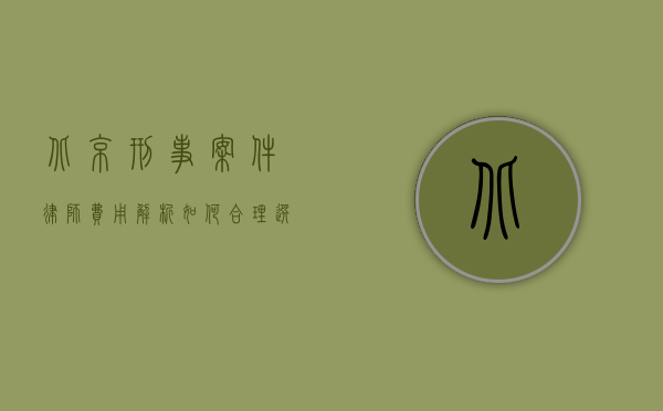 北京刑事案件律师费用解析，如何合理选择与预算
