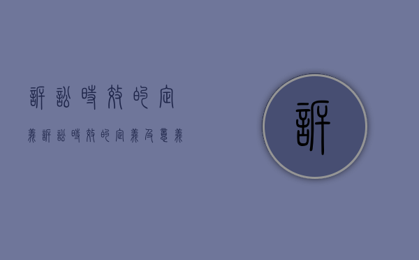 诉讼时效的定义（诉讼时效的定义及意义）