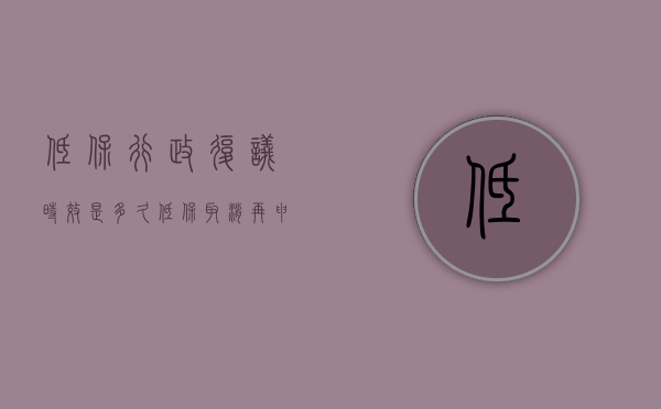 低保行政复议时效是多久？（低保取消再申请复议）