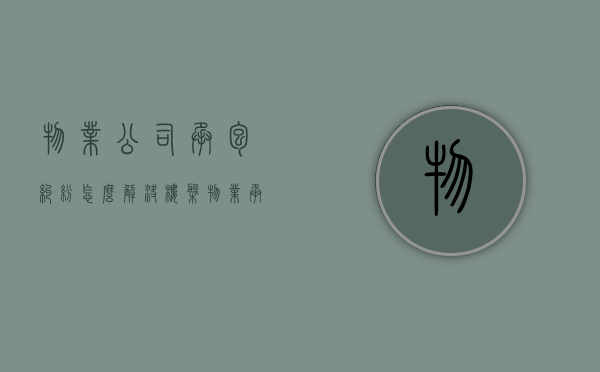 物业公司承包纠纷怎么解决?(楼盘物业承包合同) 物业公司承包纠纷怎么解决?(楼盘物业承包合同)
