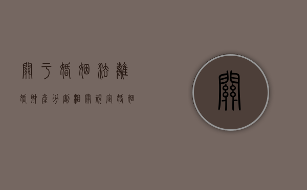 关于婚姻法离婚财产分割相关规定（婚姻法离婚财产分割新规定）