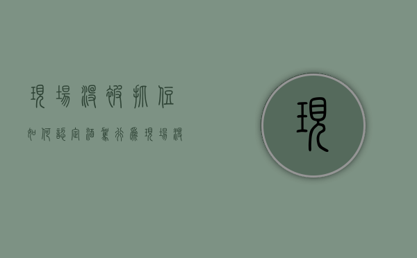 现场没被抓住如何认定酒驾行为（现场没被抓住如何认定酒驾罪）
